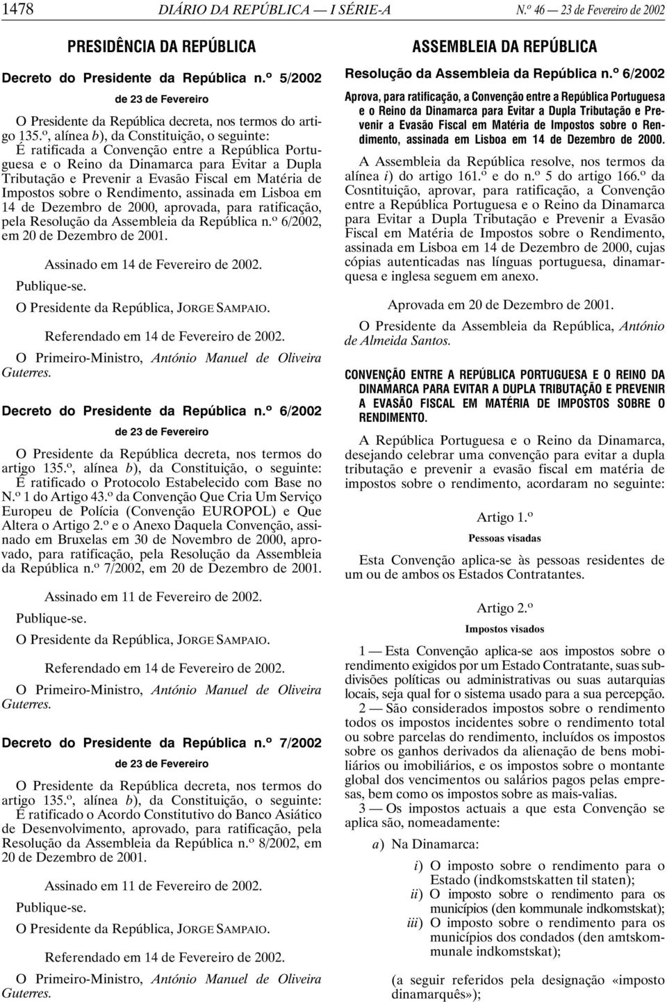 o, alínea b), da Constituição, o seguinte: É ratificada a Convenção entre a República Portuguesa e o Reino da Dinamarca para Evitar a Dupla Tributação e Prevenir a Evasão Fiscal em Matéria de