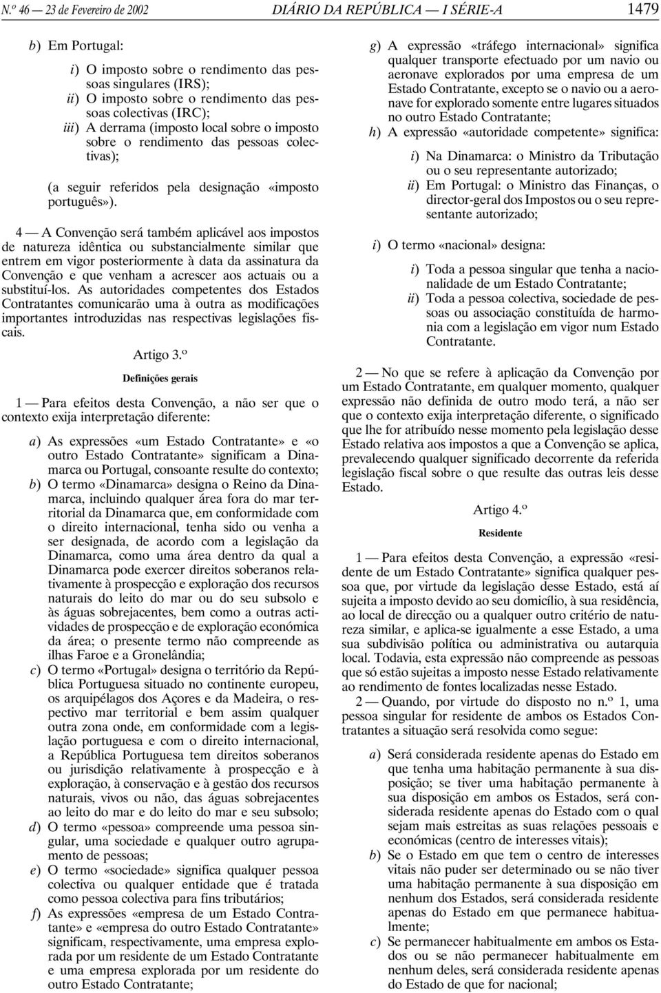 4 A Convenção será também aplicável aos impostos de natureza idêntica ou substancialmente similar que entrem em vigor posteriormente à data da assinatura da Convenção e que venham a acrescer aos