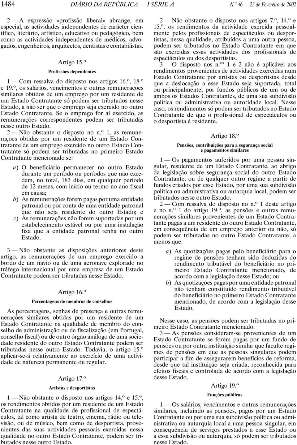 actividades independentes de médicos, advogados, engenheiros, arquitectos, dentistas e contabilistas. Artigo 15. o Profissões dependentes 1 Com ressalva do disposto nos artigos 16. o, 18. o e 19.