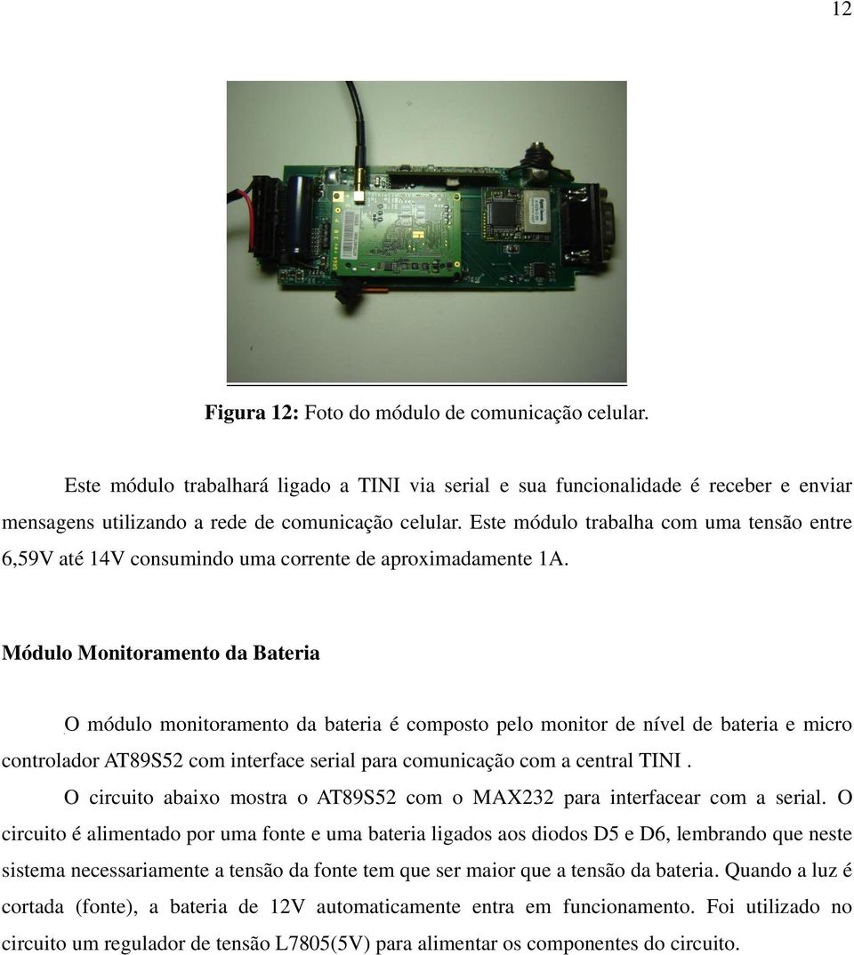 Módulo Monitoramento da Bateria O módulo monitoramento da bateria é composto pelo monitor de nível de bateria e micro controlador AT89S52 com interface serial para comunicação com a central TINI.