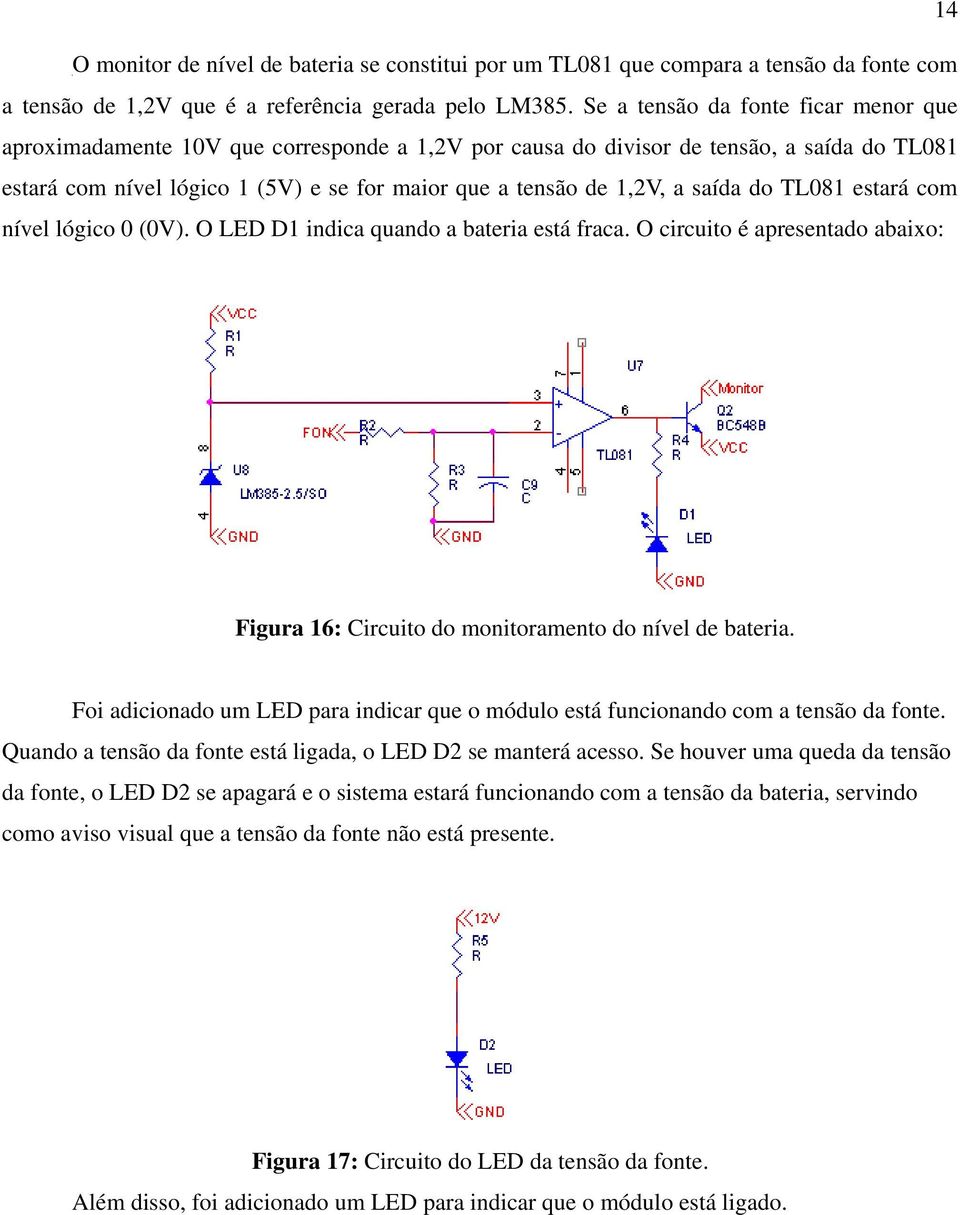 saída do TL081 estará com nível lógico 0 (0V). O LED D1 indica quando a bateria está fraca. O circuito é apresentado abaixo: Figura 16: Circuito do monitoramento do nível de bateria.