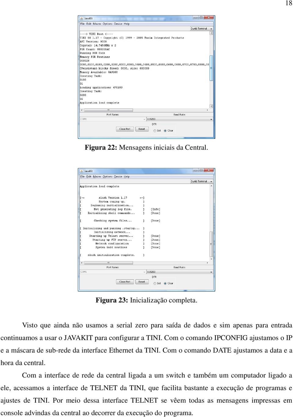 Com o comando IPCONFIG ajustamos o IP e a máscara de sub-rede da interface Ethernet da TINI. Com o comando DATE ajustamos a data e a hora da central.