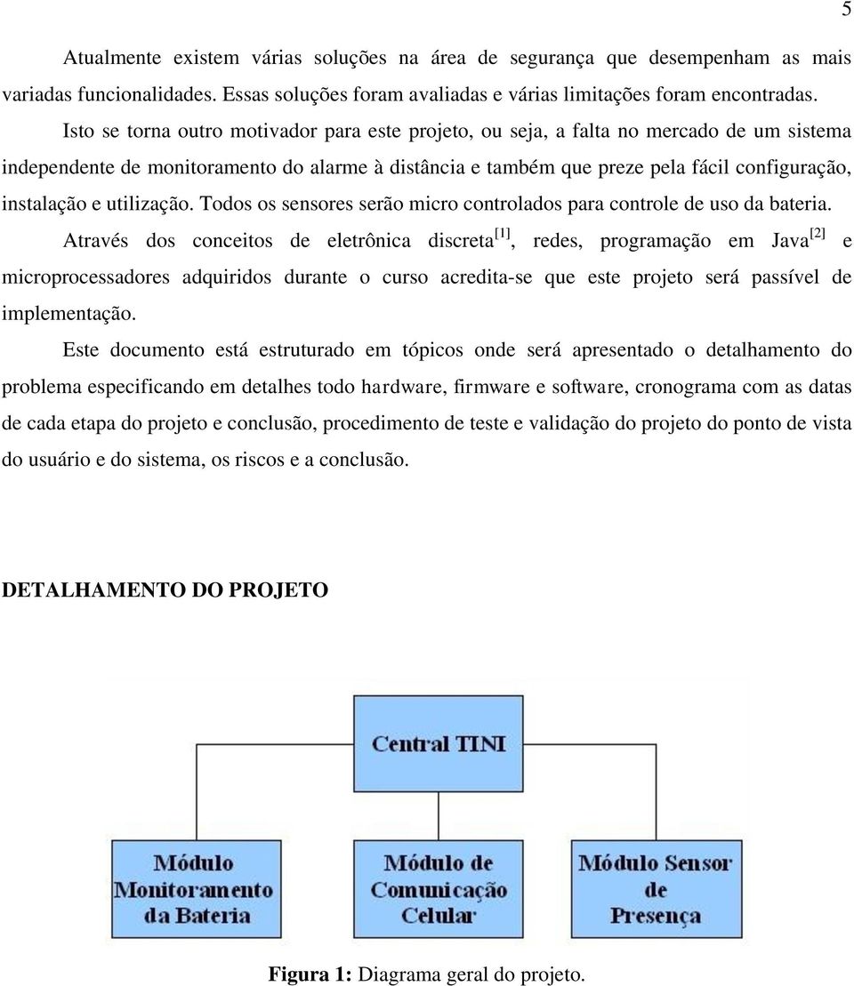 utilização. Todos os sensores serão micro controlados para controle de uso da bateria.