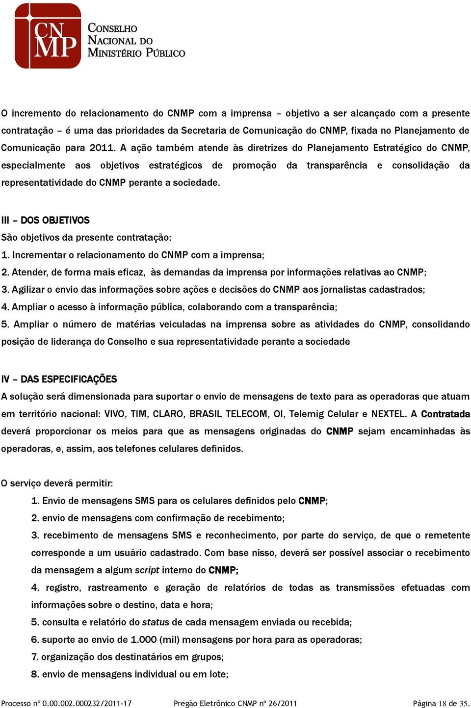 A ação também atende às diretrizes do Planejamento Estratégico do CNMP, especialmente aos objetivos estratégicos de promoção da transparência e consolidação da representatividade do CNMP perante a