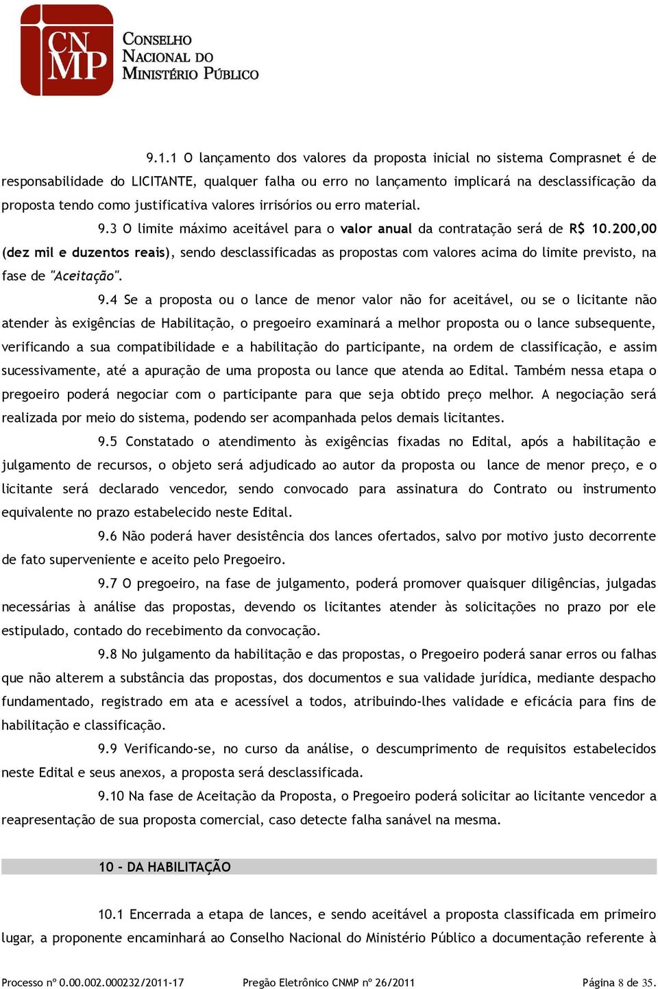 200,00 (dez mil e duzentos reais), sendo desclassificadas as propostas com valores acima do limite previsto, na fase de "Aceitação". 9.