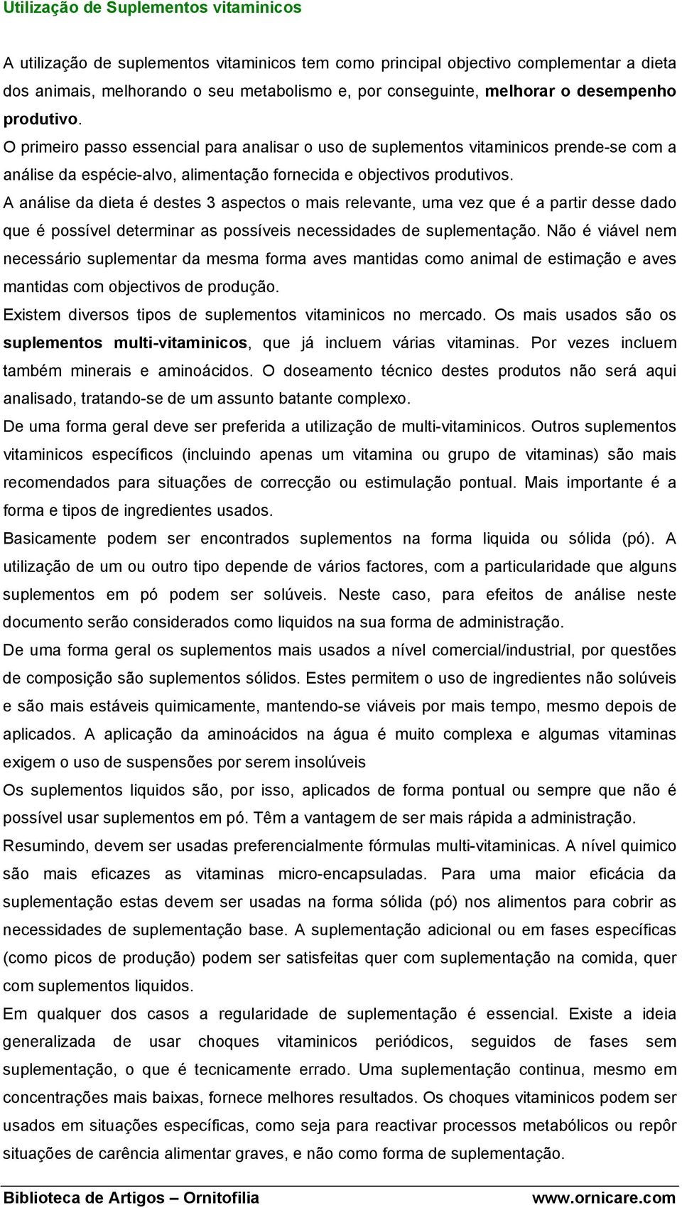 A análise da dieta é destes 3 aspectos o mais relevante, uma vez que é a partir desse dado que é possível determinar as possíveis necessidades de suplementação.