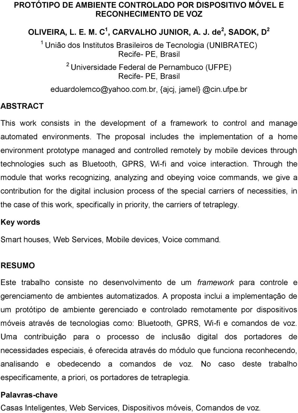 br, {ajcj, jamel} @cin.ufpe.br This work consists in the development of a framework to control and manage automated environments.