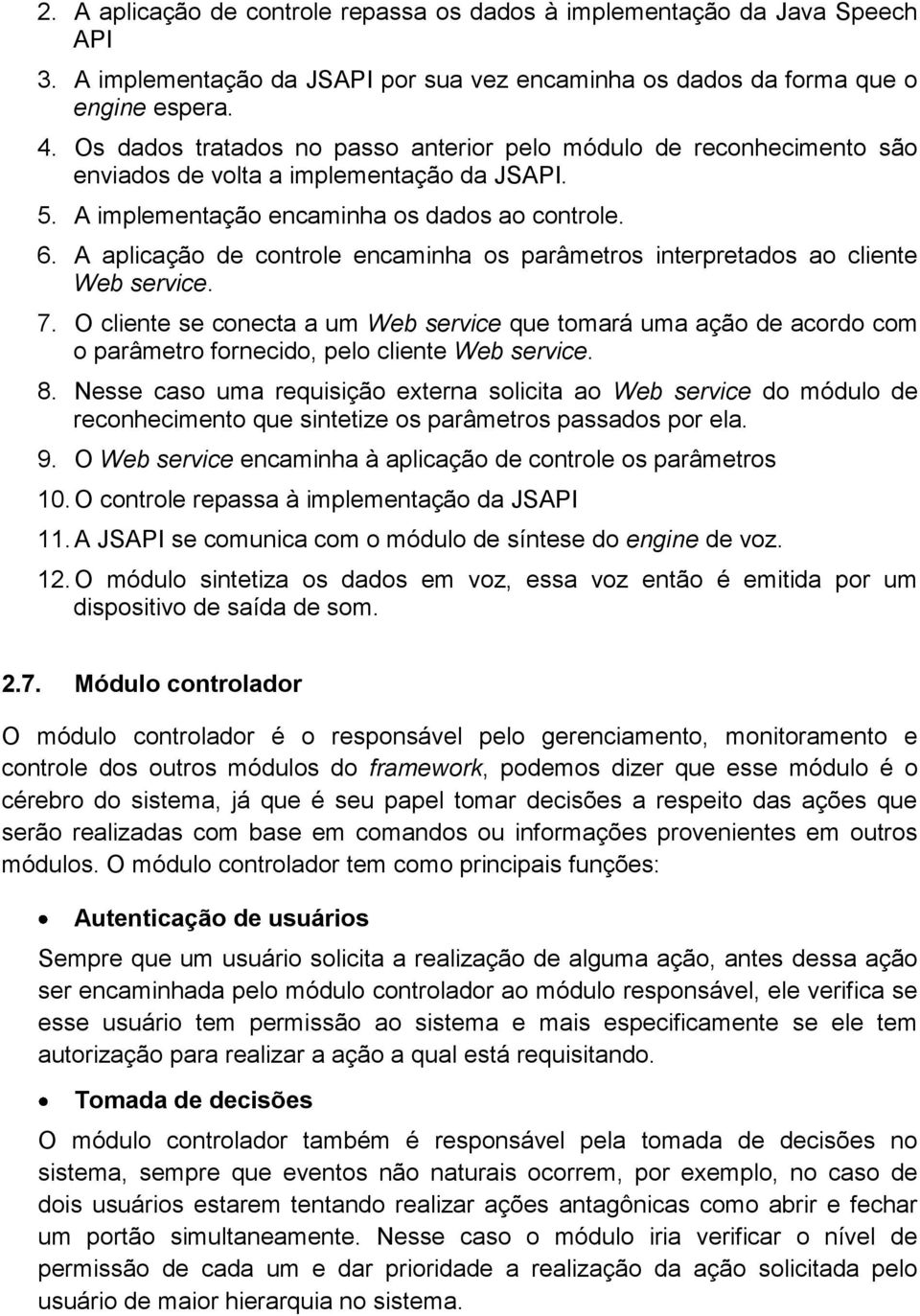 A aplicação de controle encaminha os parâmetros interpretados ao cliente Web service. 7.