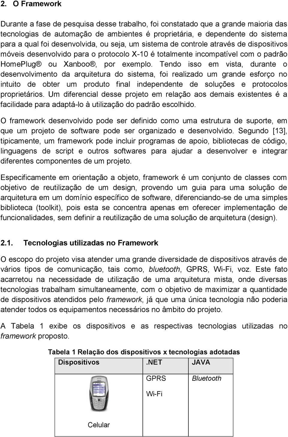 Tendo isso em vista, durante o desenvolvimento da arquitetura do sistema, foi realizado um grande esforço no intuito de obter um produto final independente de soluções e protocolos proprietários.