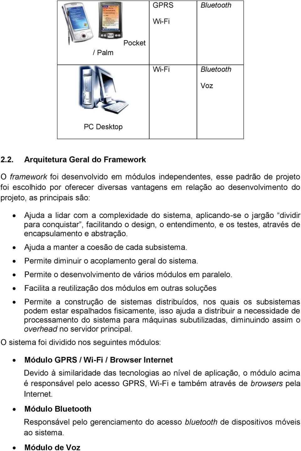 as principais são: Ajuda a lidar com a complexidade do sistema, aplicando-se o jargão dividir para conquistar, facilitando o design, o entendimento, e os testes, através de encapsulamento e abstração.