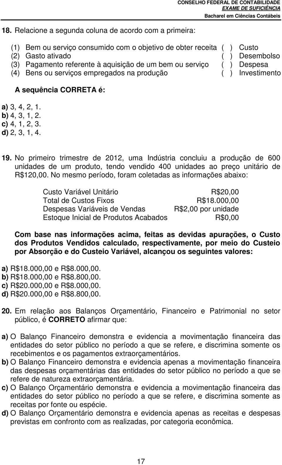 d) 2, 3, 1, 4. 19. No primeiro trimestre de 2012, uma Indústria concluiu a produção de 600 unidades de um produto, tendo vendido 400 unidades ao preço unitário de R$120,00.