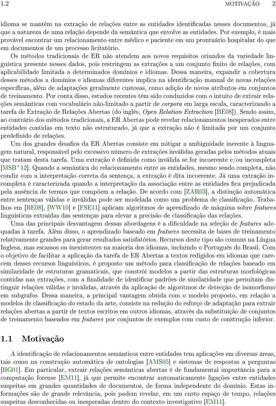 Os métodos tradicionais de ER não atendem aos novos requisitos oriundos da variedade linguística presente nesses dados, pois restringem as extrações a um conjunto nito de relações, com aplicabilidade