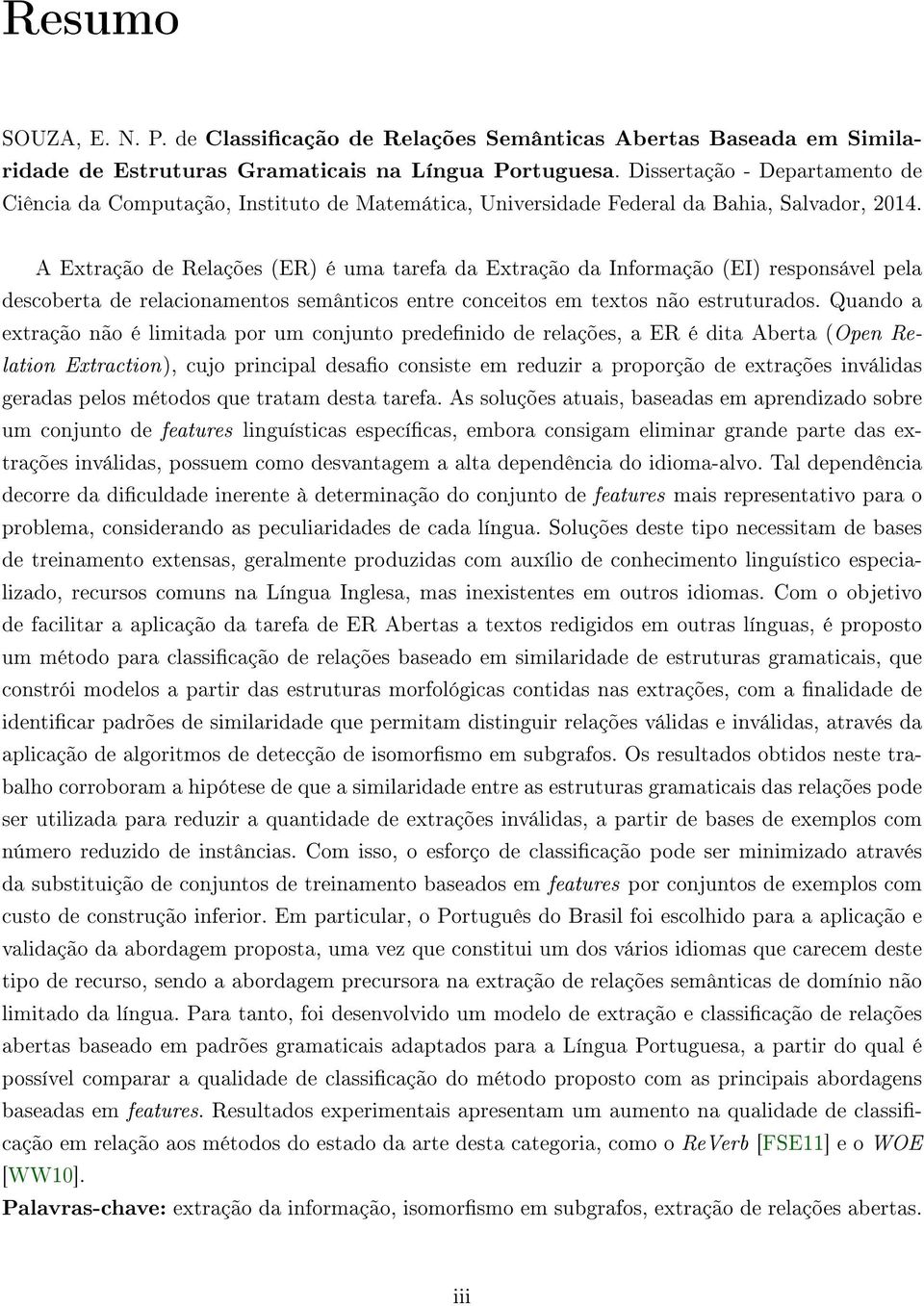 A Extração de Relações (ER) é uma tarefa da Extração da Informação (EI) responsável pela descoberta de relacionamentos semânticos entre conceitos em textos não estruturados.