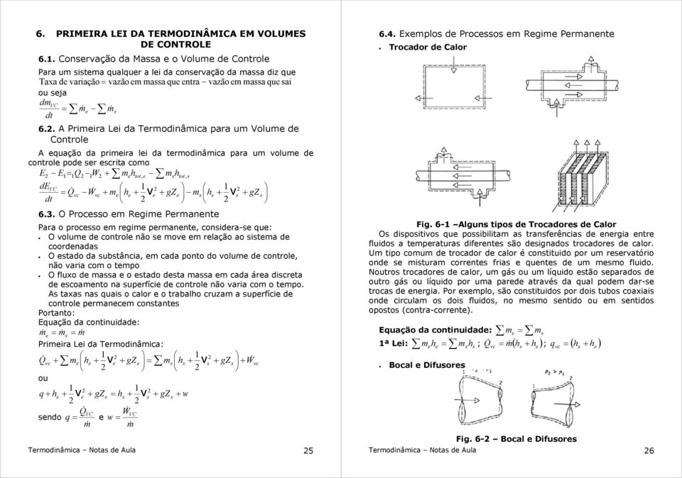 . A Primira Li da rmodinâmica ara um Volum d Control A quação da rimira li da trmodinâmica ara um volum d control od r crita como E W m h m h E tot, + tot, de & vc W& vc + m h + V + gz m h + V + gz