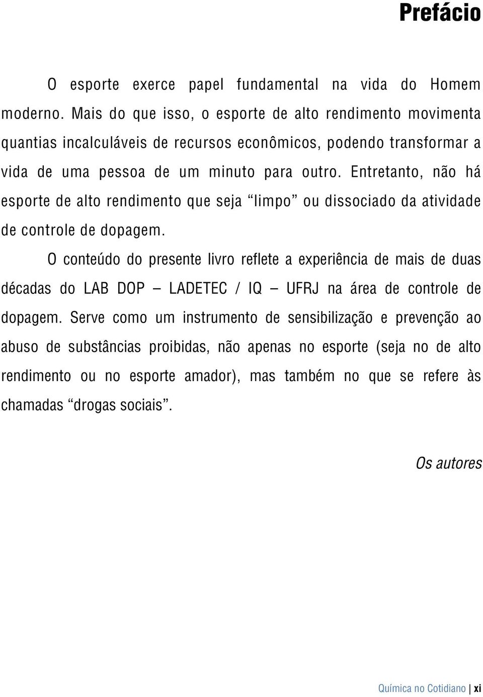 Entretanto, não há esporte de alto rendimento que seja limpo ou dissociado da atividade de controle de dopagem.