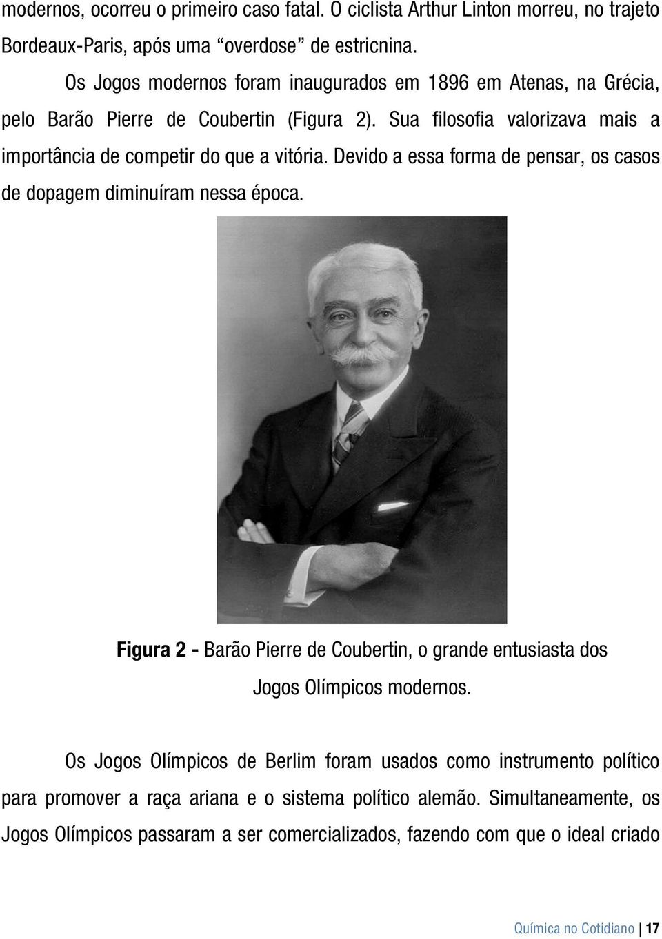 Devido a essa forma de pensar, os casos de dopagem diminuíram nessa época. Figura 2 - Barão Pierre de Coubertin, o grande entusiasta dos Jogos Olímpicos modernos.