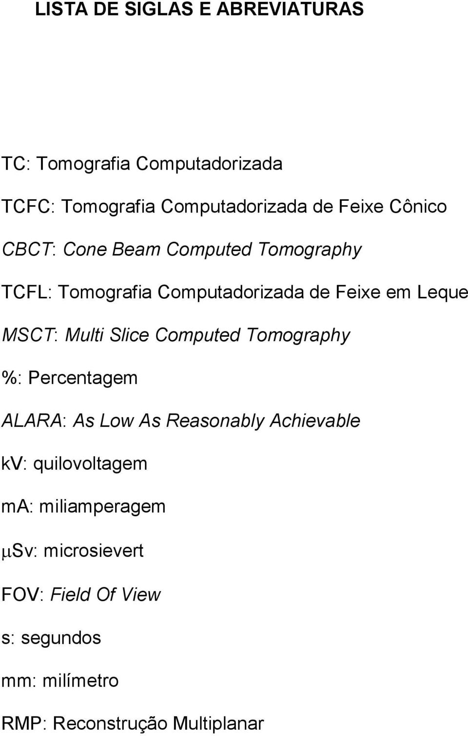 Multi Slice Computed Tomography %: Percentagem ALARA: As Low As Reasonably Achievable kv: quilovoltagem