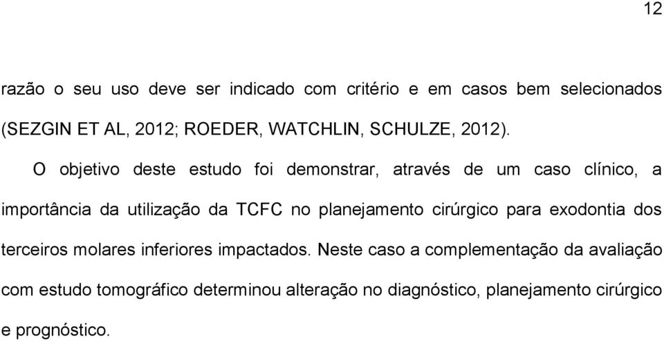 O objetivo deste estudo foi demonstrar, através de um caso clínico, a importância da utilização da TCFC no