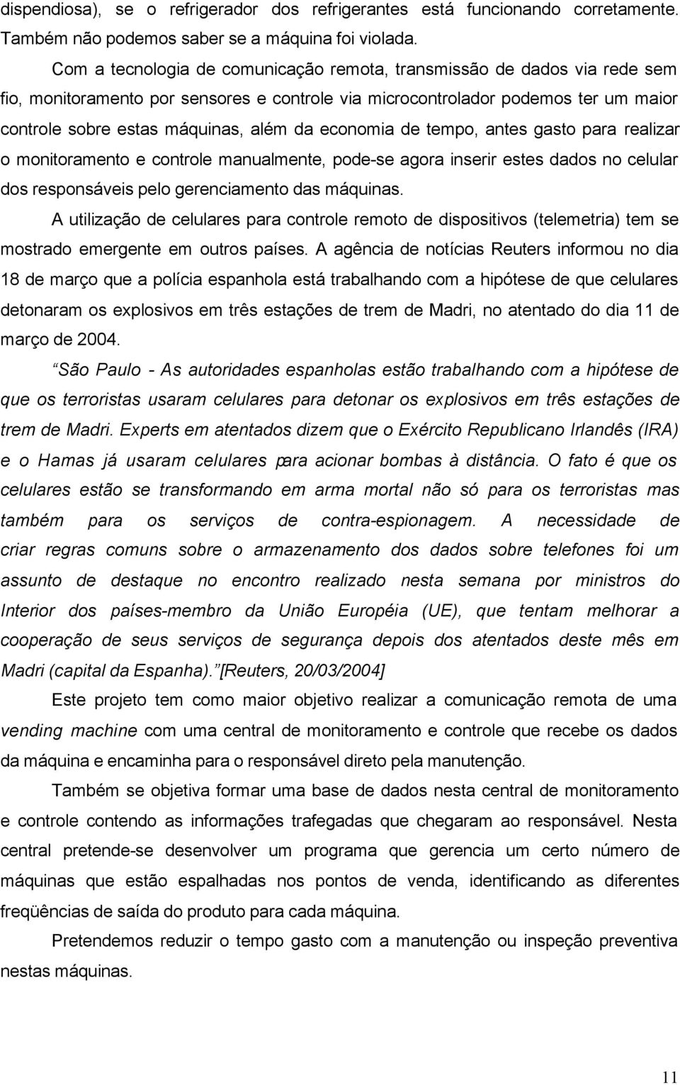 economia de tempo, antes gasto para realizar o monitoramento e controle manualmente, pode-se agora inserir estes dados no celular dos responsáveis pelo gerenciamento das máquinas.