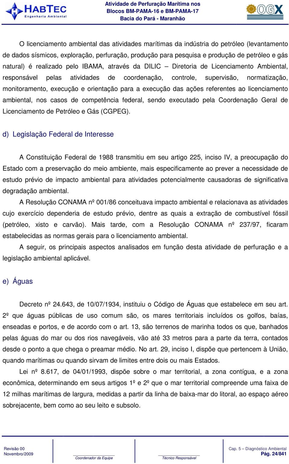 a execução das ações referentes ao licenciamento ambiental, nos casos de competência federal, sendo executado pela Coordenação Geral de Licenciamento de Petróleo e Gás (CGPEG).