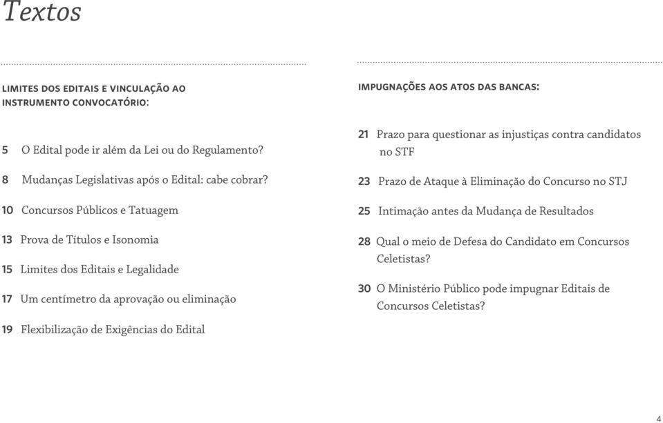 10 Concursos Públicos e Tatuagem 13 Prova de Títulos e Isonomia 15 Limites dos Editais e Legalidade 17 Um centímetro da aprovação ou eliminação 21 Prazo para questionar