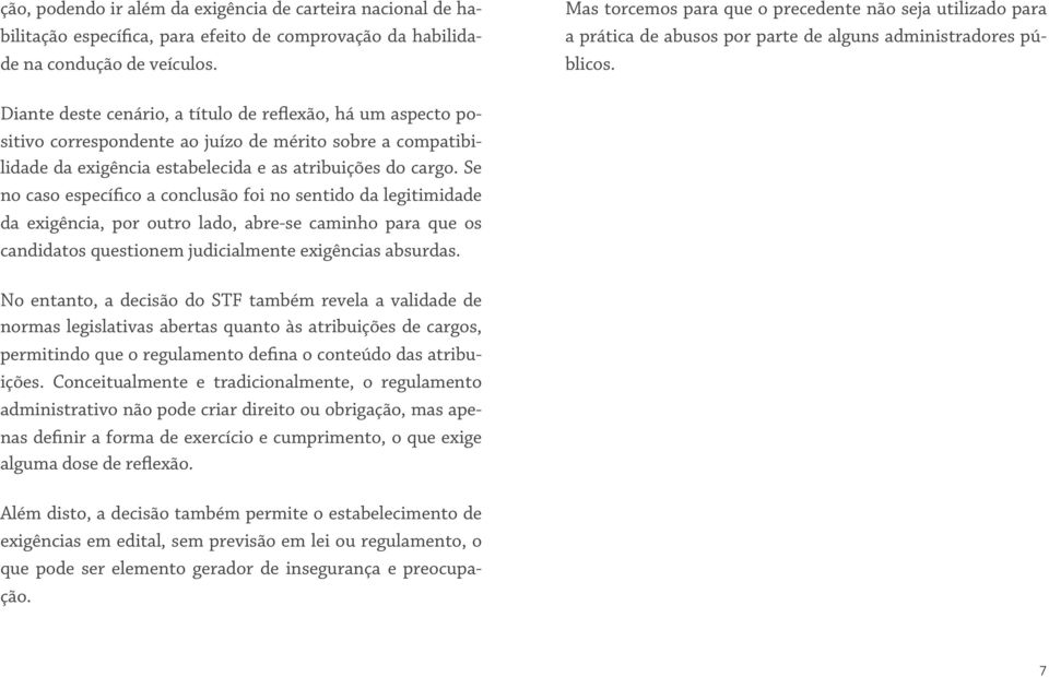 Diante deste cenário, a título de reflexão, há um aspecto positivo correspondente ao juízo de mérito sobre a compatibilidade da exigência estabelecida e as atribuições do cargo.