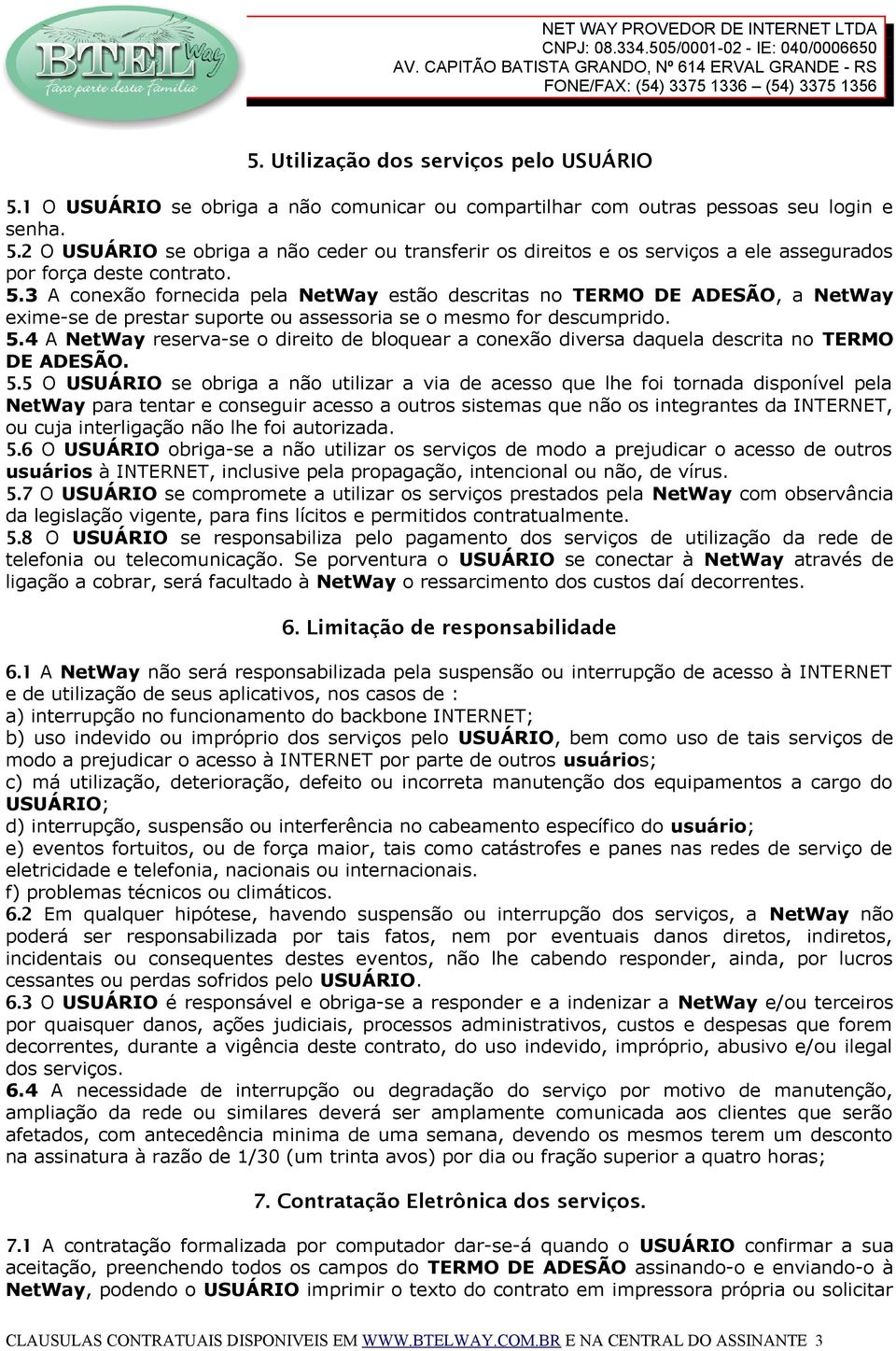 4 A NetWay reserva-se o direito de bloquear a conexão diversa daquela descrita no TERMO DE ADESÃO. 5.