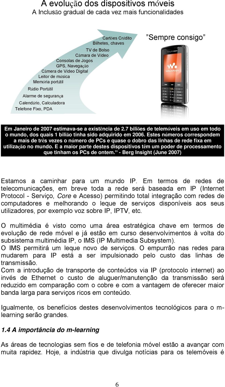 7 biliões de telemóveis em uso em todo o mundo, dos quais 1 bilião tinha sido adquirido em 2006.