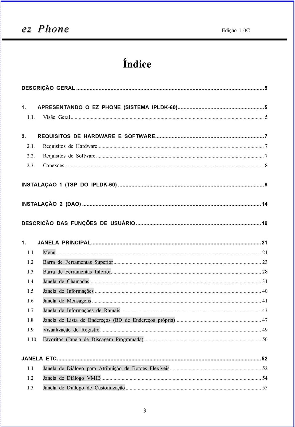 .. 23 1.3 Barra de Ferramentas Inferior... 28 1.4 Janela de Chamadas... 31 1.5 Janela de Informações... 40 1.6 Janela de Mensagens... 41 1.7 Janela de Informações de Ramais... 43 1.