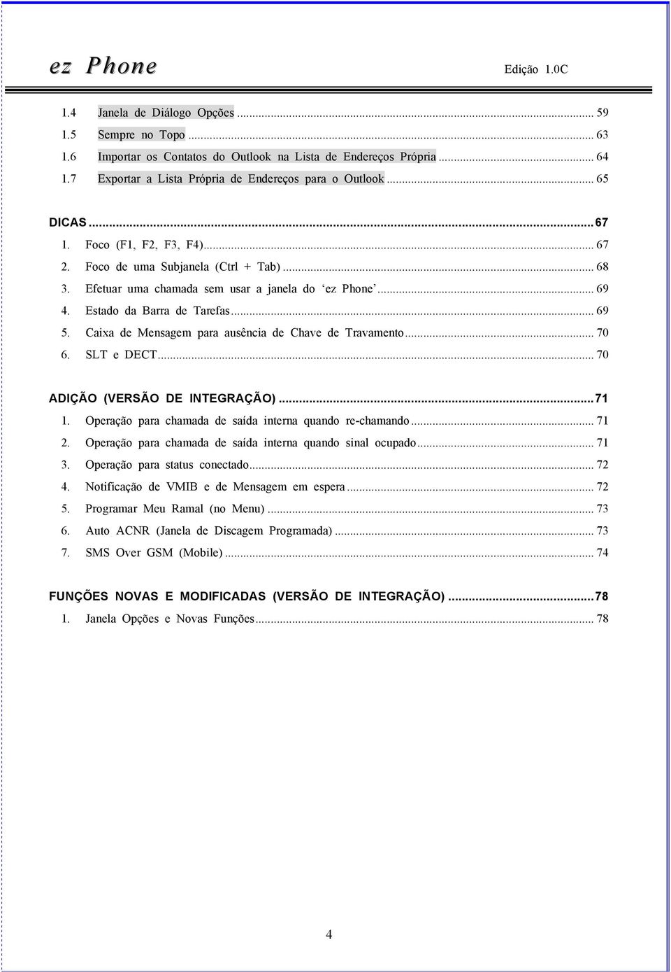 Caixa de Mensagem para ausência de Chave de Travamento... 70 6. SLT e DECT... 70 ADIÇÃO (VERSÃO DE INTEGRAÇÃO)...71 1. Operação para chamada de saída interna quando re-chamando... 71 2.