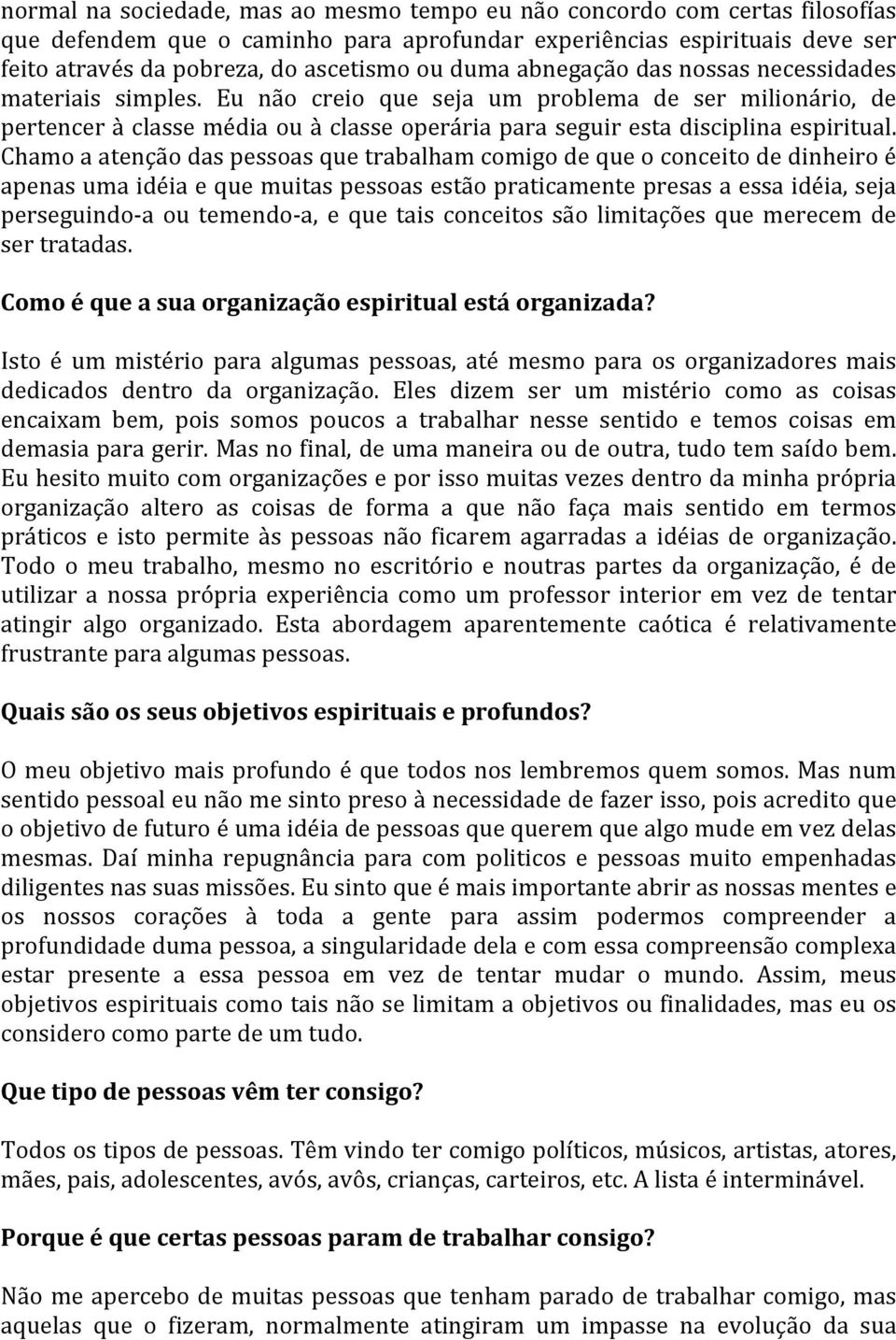 Chamo a atenção das pessoas que trabalham comigo de que o conceito de dinheiro é apenas uma idéia e que muitas pessoas estão praticamente presas a essa idéia, seja perseguindo- a ou temendo- a, e que