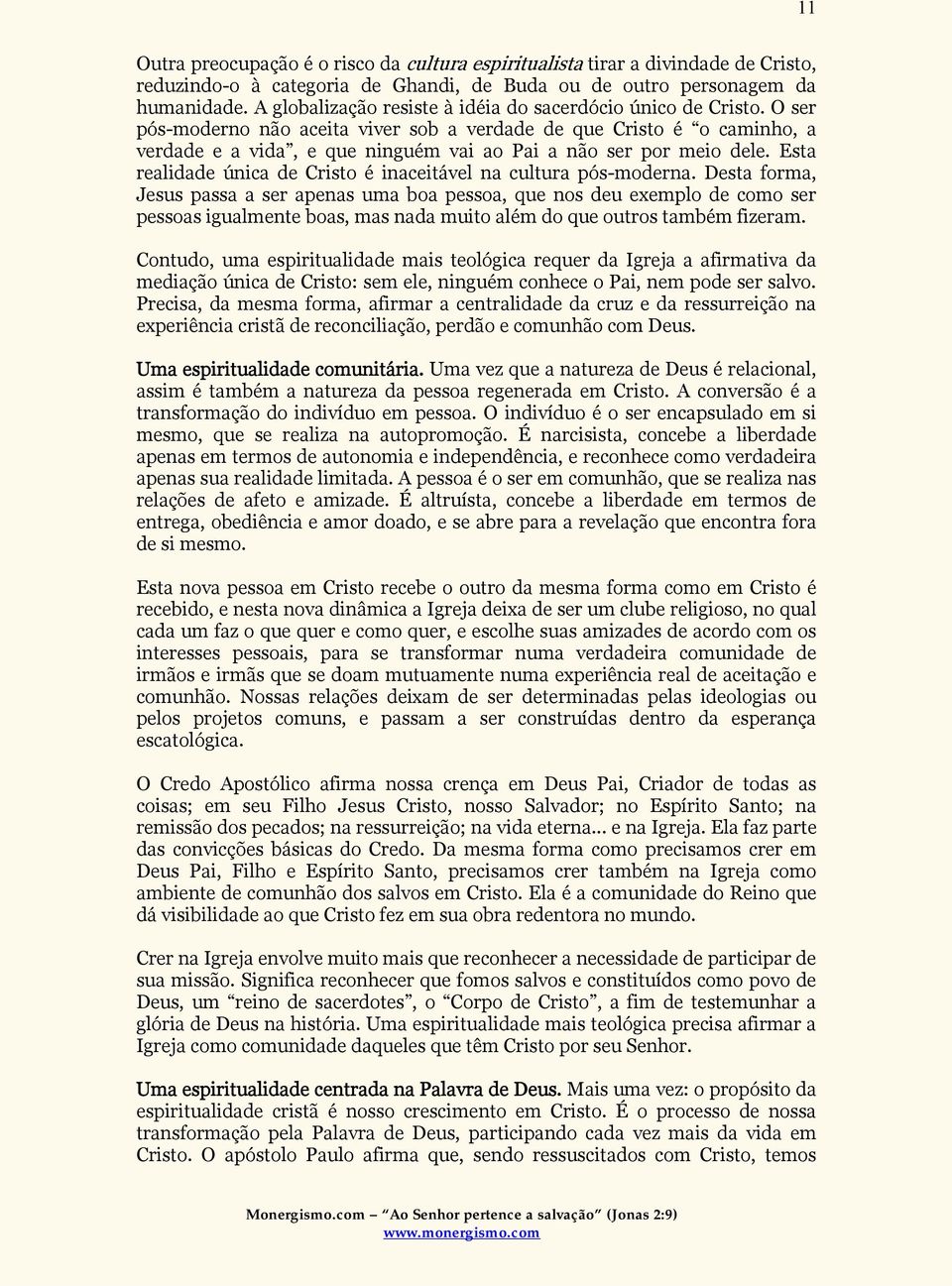 O ser pós-moderno não aceita viver sob a verdade de que Cristo é o caminho, a verdade e a vida, e que ninguém vai ao Pai a não ser por meio dele.