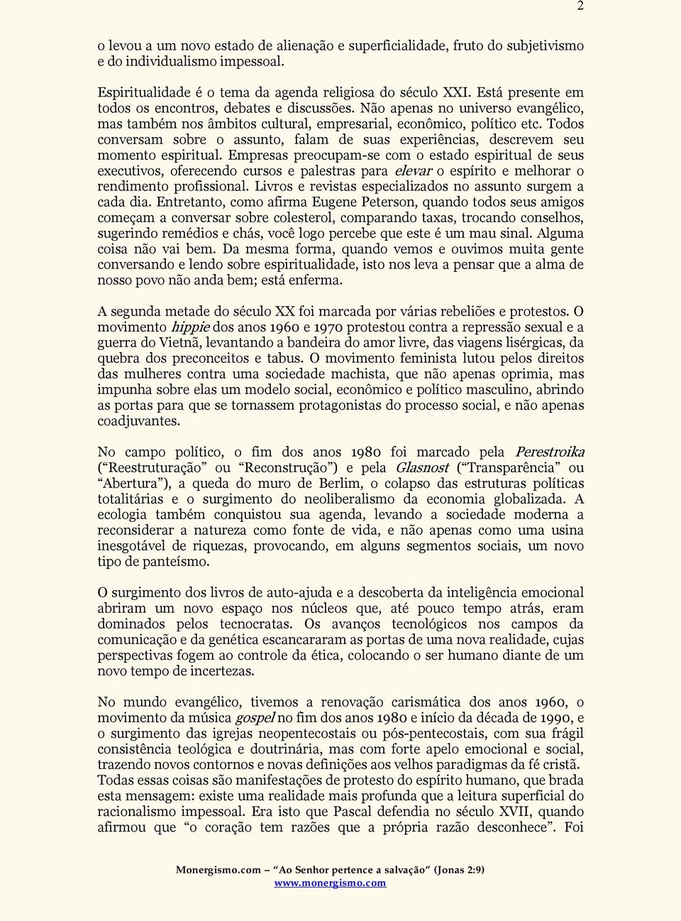 Todos conversam sobre o assunto, falam de suas experiências, descrevem seu momento espiritual.