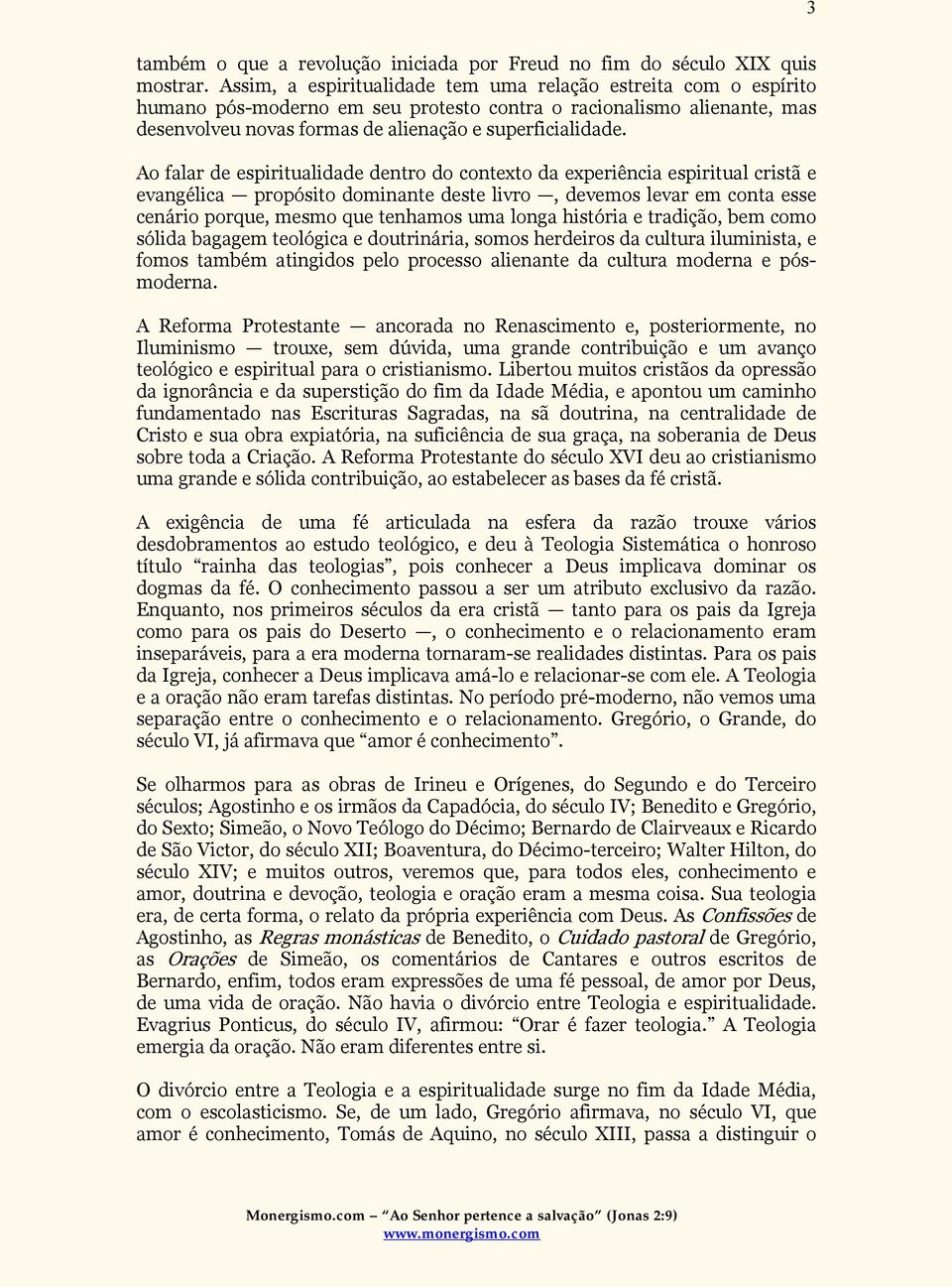 Ao falar de espiritualidade dentro do contexto da experiência espiritual cristã e evangélica propósito dominante deste livro, devemos levar em conta esse cenário porque, mesmo que tenhamos uma longa