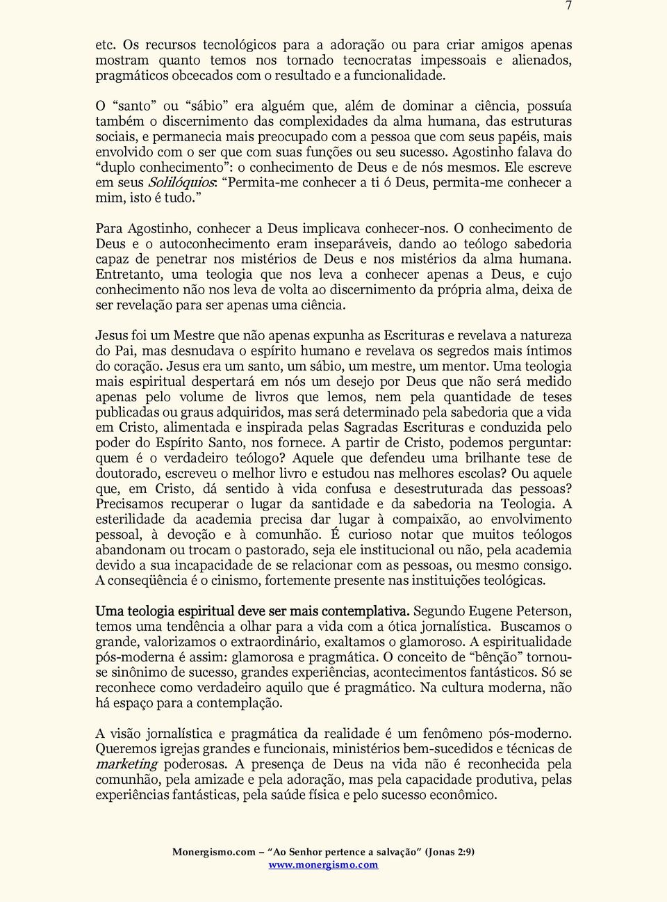 O santo ou sábio era alguém que, além de dominar a ciência, possuía também o discernimento das complexidades da alma humana, das estruturas sociais, e permanecia mais preocupado com a pessoa que com