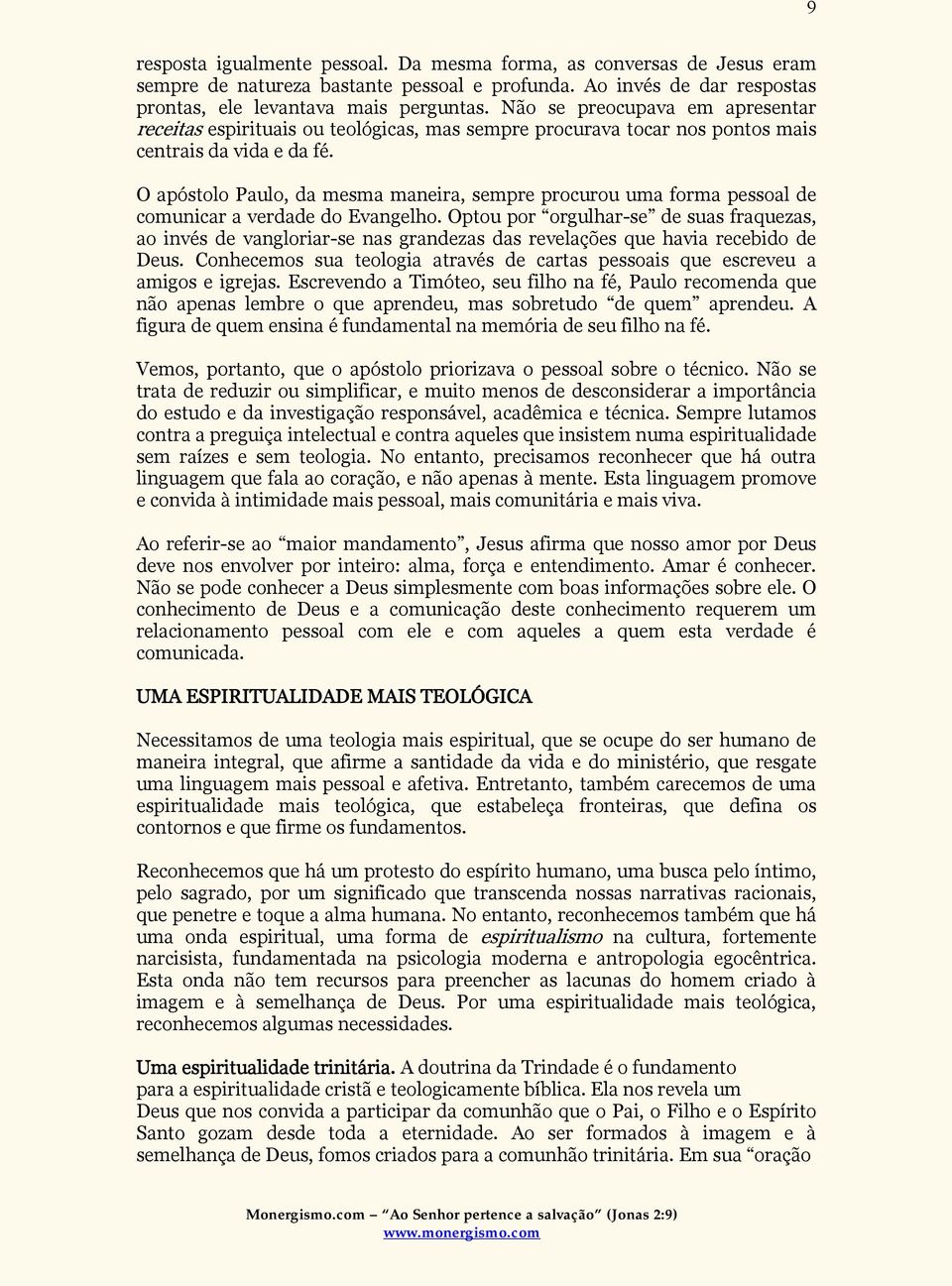 O apóstolo Paulo, da mesma maneira, sempre procurou uma forma pessoal de comunicar a verdade do Evangelho.