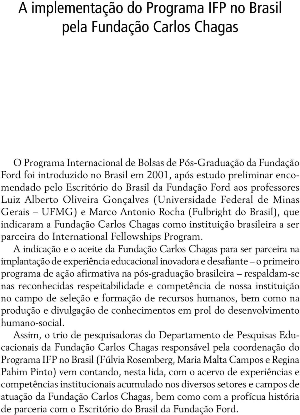 indicaram a Fundação Carlos Chagas como instituição brasileira a ser parceira do International Fellowships Program.