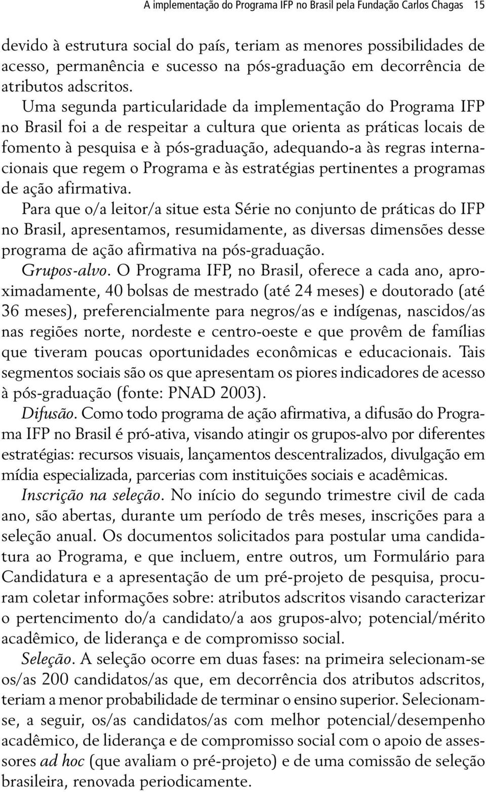 Uma segunda particularidade da implementação do Programa IFP no Brasil foi a de respeitar a cultura que orienta as práticas locais de fomento à pesquisa e à pós-graduação, adequando-a às regras