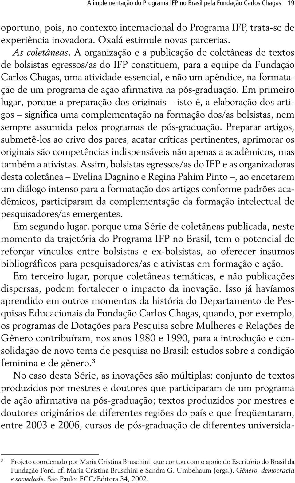 A organização e a publicação de coletâneas de textos de bolsistas egressos/as do IFP constituem, para a equipe da Fundação Carlos Chagas, uma atividade essencial, e não um apêndice, na formatação de