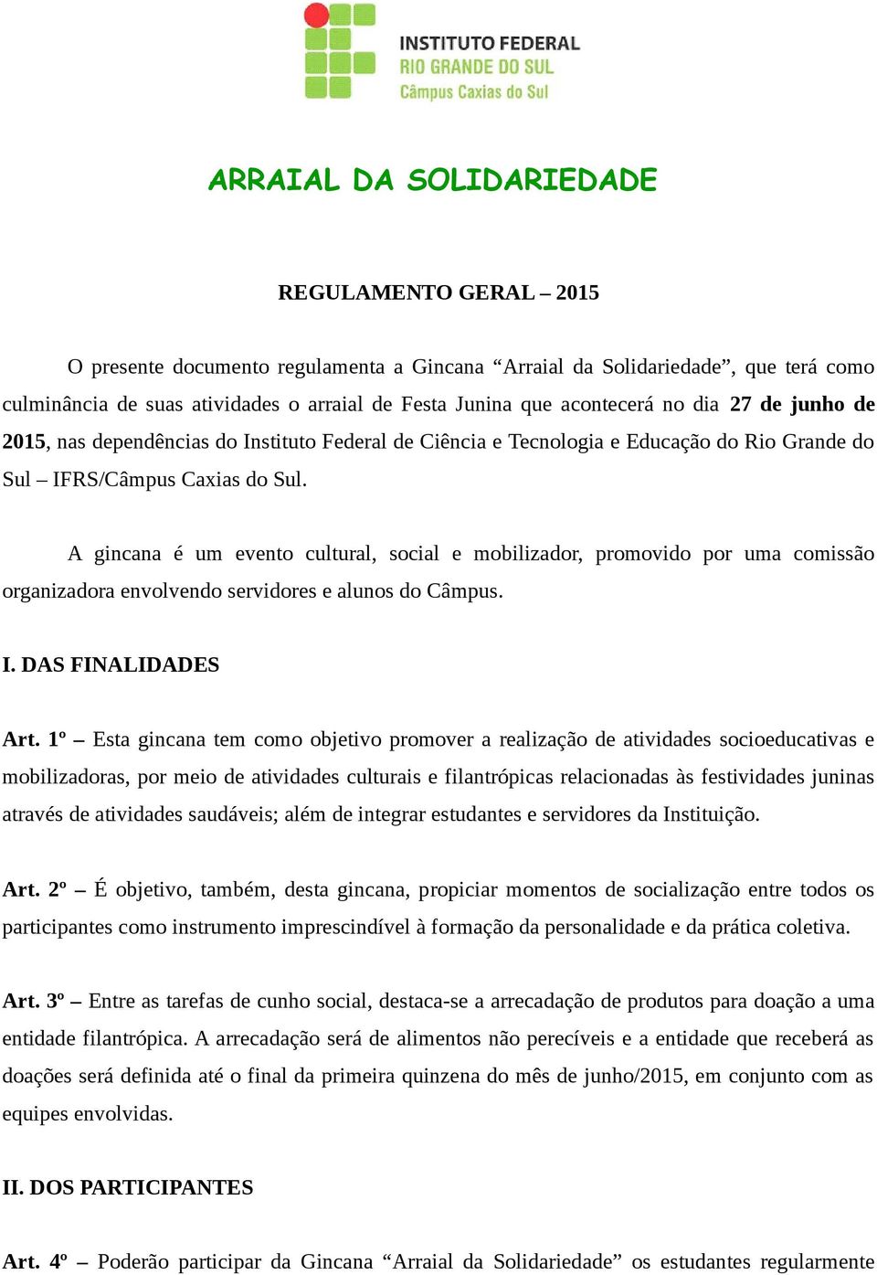 A gincana é um evento cultural, social e mobilizador, promovido por uma comissão organizadora envolvendo servidores e alunos do Câmpus. I. DAS FINALIDADES Art.