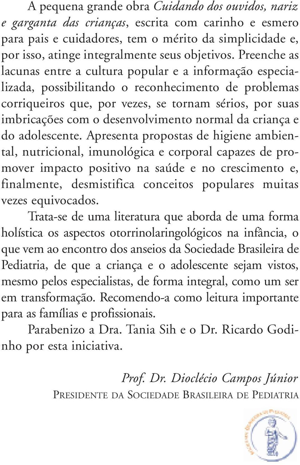 Preenche as lacunas entre a cultura popular e a informação especializada, possibilitando o reconhecimento de problemas corriqueiros que, por vezes, se tornam sérios, por suas imbricações com o