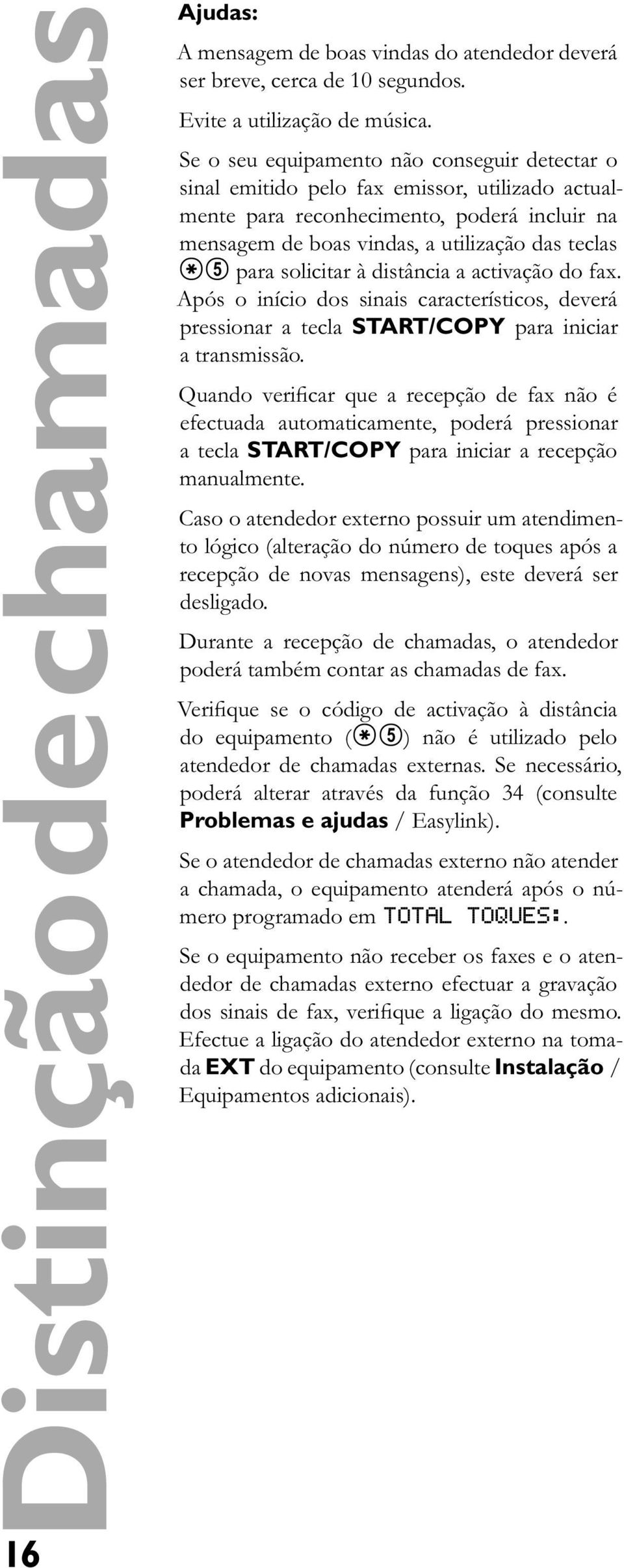 solicitar à distância a activação do fax. Após o início dos sinais característicos, deverá pressionar a tecla START/COPY para iniciar a transmissão.