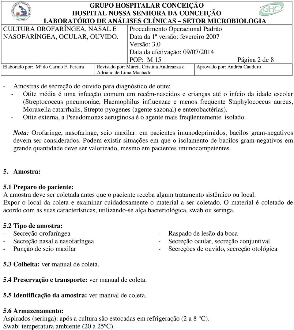 - Otite externa, a Pseudomonas aeruginosa é o agente mais freqüentemente isolado.