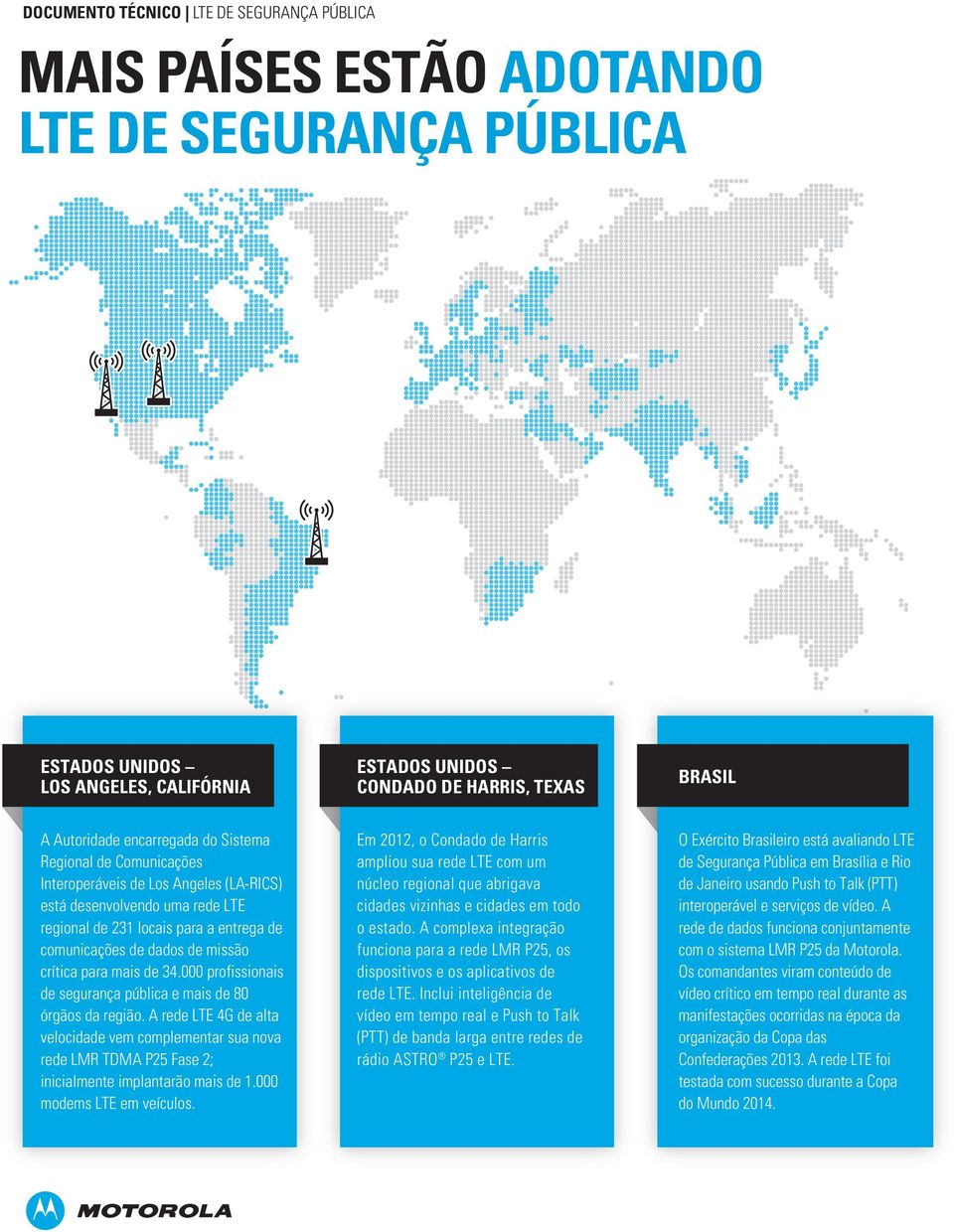 000 profissionais de segurança pública e mais de 80 órgãos da região. A rede LTE 4G de alta velocidade vem complementar sua nova rede LMR TDMA P25 Fase 2; inicialmente implantarão mais de 1.