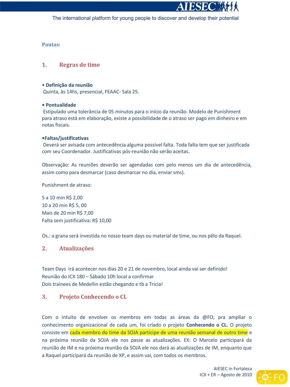 Faltas/justificativas Deverá ser avisada com antecedência alguma possível falta. Toda falta tem que ser justificada com seu Coordenador. Justificativas pós-reunião não serão aceitas.