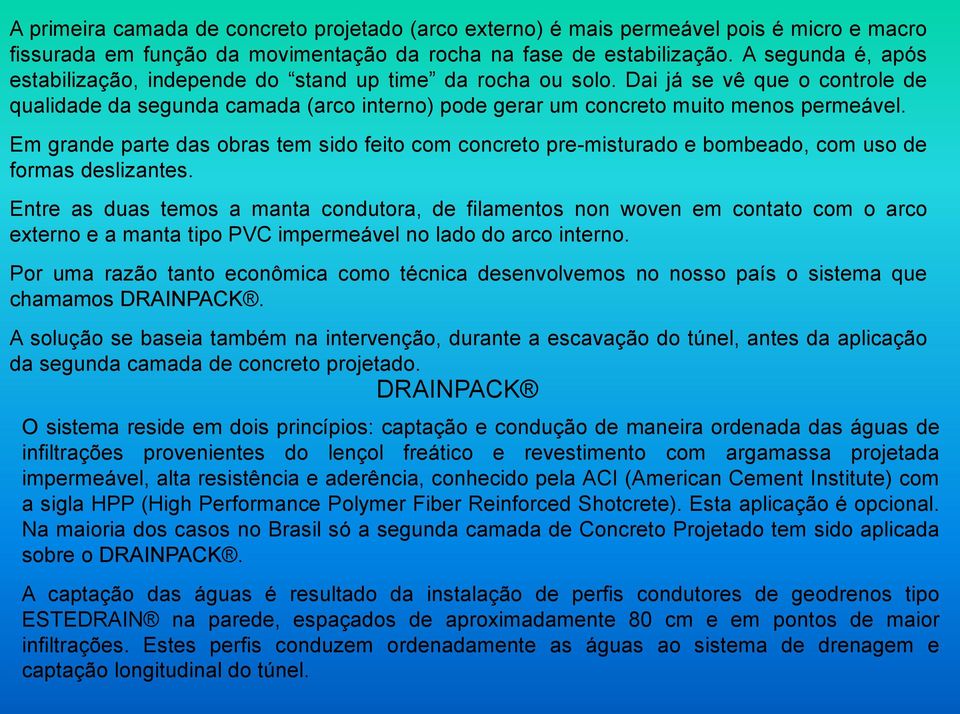 Em grande parte das obras tem sido feito com concreto pre-misturado e bombeado, com uso de formas deslizantes.