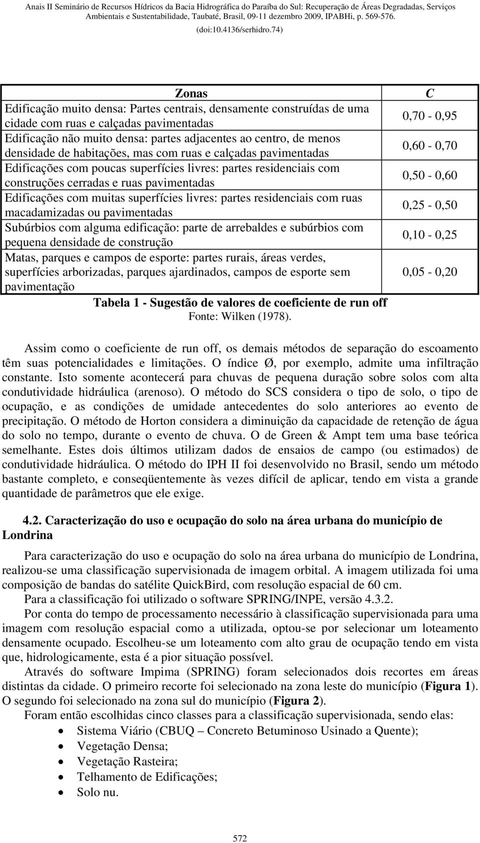 partes residenciais com ruas macadamizadas ou pavimentadas Subúrbios com alguma edificação: parte de arrebaldes e subúrbios com pequena densidade de construção Matas, parques e campos de esporte: