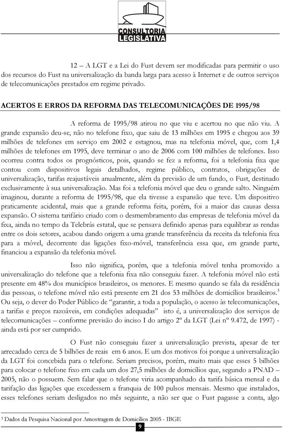 A grande expansão deu-se, não no telefone fixo, que saiu de 13 milhões em 1995 e chegou aos 39 milhões de telefones em serviço em 2002 e estagnou, mas na telefonia móvel, que, com 1,4 milhões de