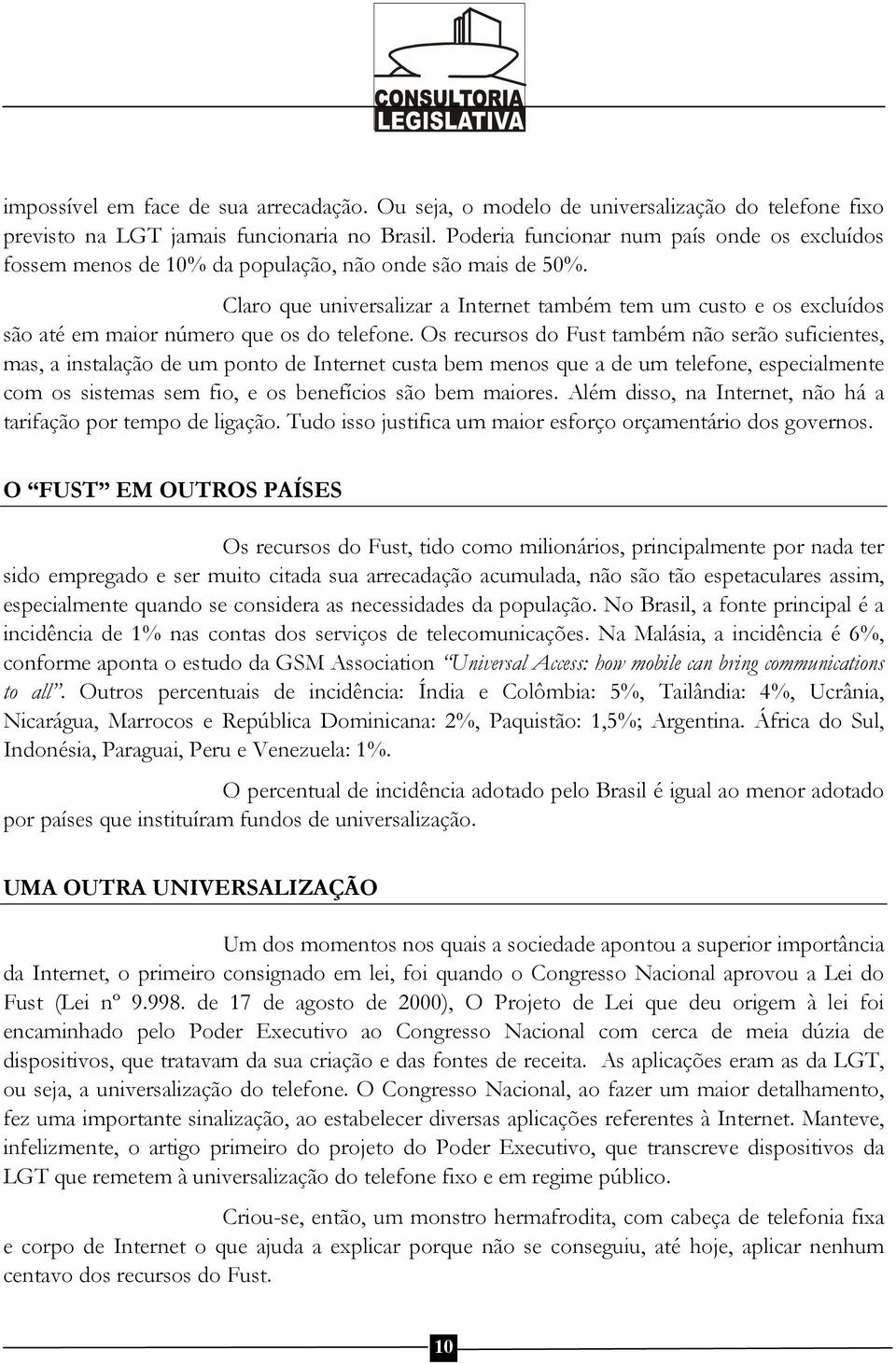 Claro que universalizar a Internet também tem um custo e os excluídos são até em maior número que os do telefone.