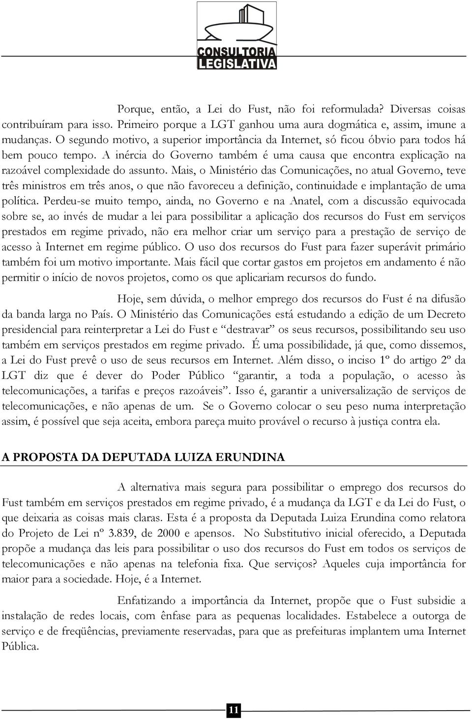 Mais, o Ministério das Comunicações, no atual Governo, teve três ministros em três anos, o que não favoreceu a definição, continuidade e implantação de uma política.